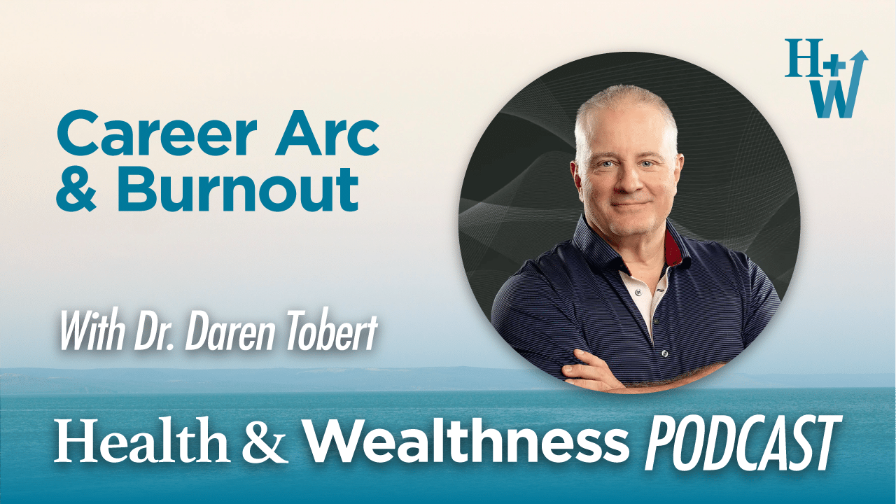 Career Arc & Burnout (with Dr. Daren Tobert) - Health & Wealthness